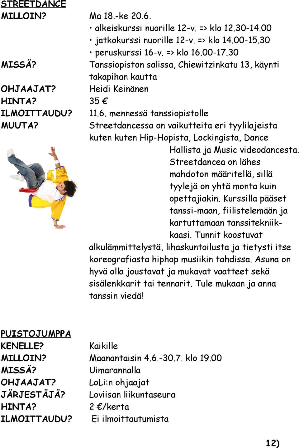 mennessä tanssiopistolle Streetdancessa on vaikutteita eri tyylilajeista kuten kuten Hip-Hopista, Lockingista, Dance Hallista ja Music videodancesta.