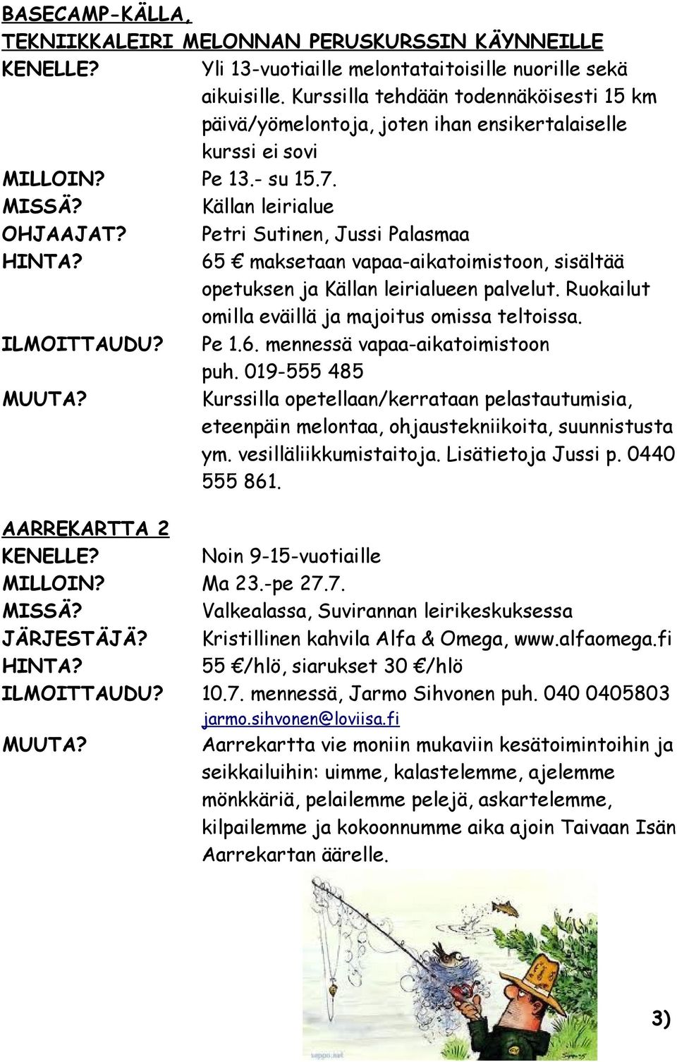 Petri Sutinen, Jussi Palasmaa 65 maksetaan vapaa-aikatoimistoon, sisältää opetuksen ja Källan leirialueen palvelut. Ruokailut omilla eväillä ja majoitus omissa teltoissa. ILMOITTAUDU? Pe 1.6. mennessä vapaa-aikatoimistoon Kurssilla opetellaan/kerrataan pelastautumisia, eteenpäin melontaa, ohjaustekniikoita, suunnistusta ym.