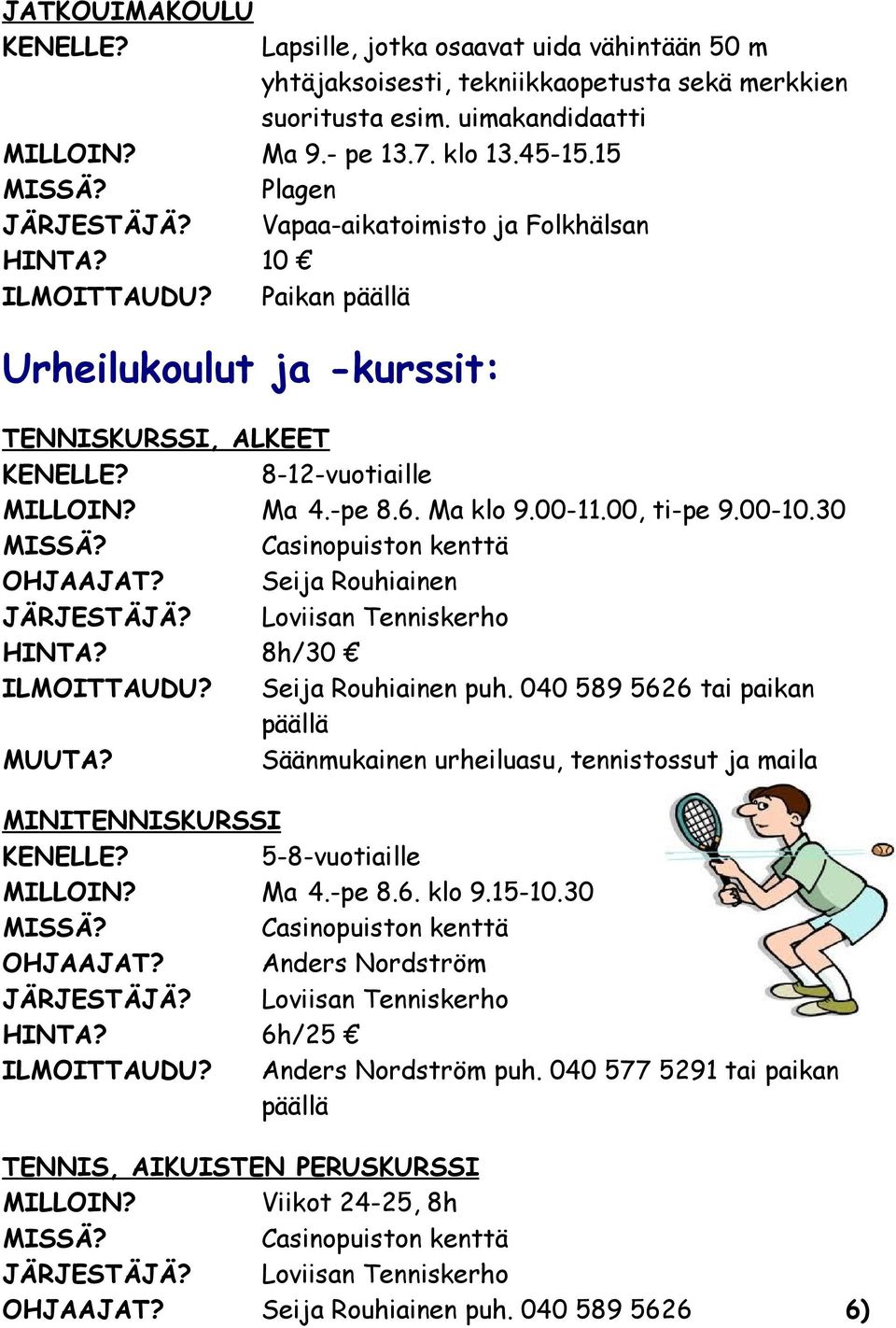 30 Casinopuiston kenttä OHJAAJAT? Seija Rouhiainen JÄRJESTÄJÄ? Loviisan Tenniskerho 8h/30 ILMOITTAUDU? Seija Rouhiainen puh.