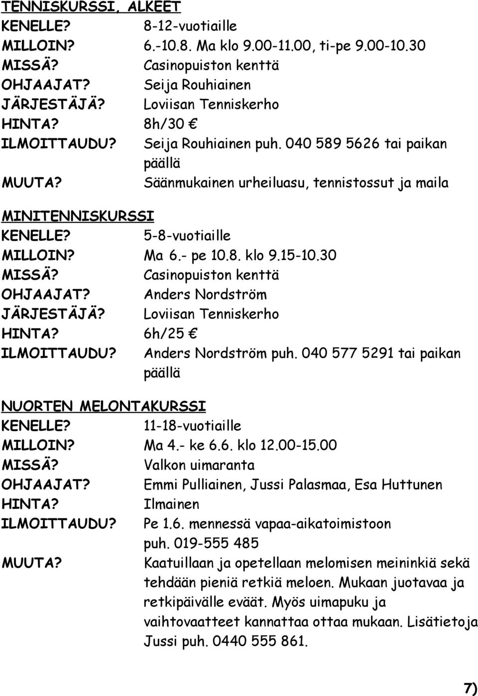 30 Casinopuiston kenttä OHJAAJAT? Anders Nordström JÄRJESTÄJÄ? Loviisan Tenniskerho 6h/25 ILMOITTAUDU? Anders Nordström puh.