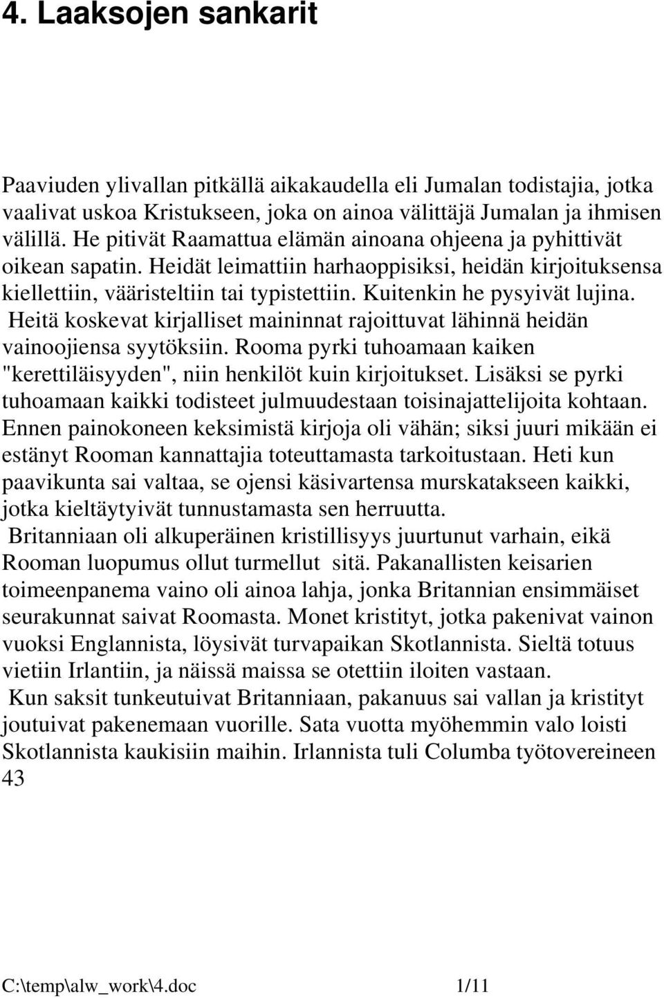 Kuitenkin he pysyivät lujina. Heitä koskevat kirjalliset maininnat rajoittuvat lähinnä heidän vainoojiensa syytöksiin. Rooma pyrki tuhoamaan kaiken "kerettiläisyyden", niin henkilöt kuin kirjoitukset.