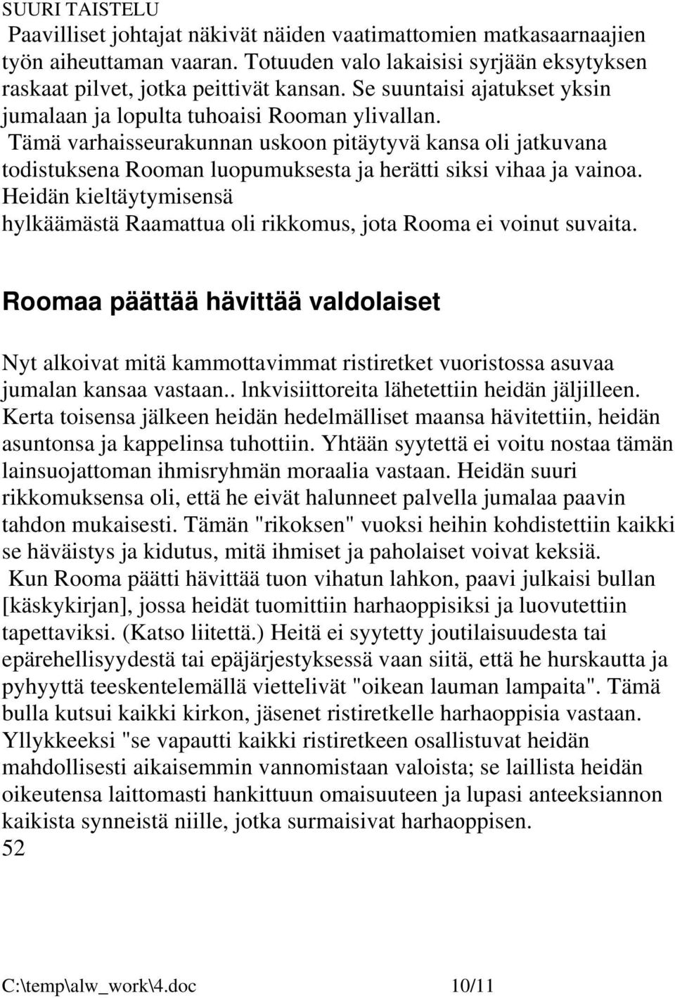 Tämä varhaisseurakunnan uskoon pitäytyvä kansa oli jatkuvana todistuksena Rooman luopumuksesta ja herätti siksi vihaa ja vainoa.