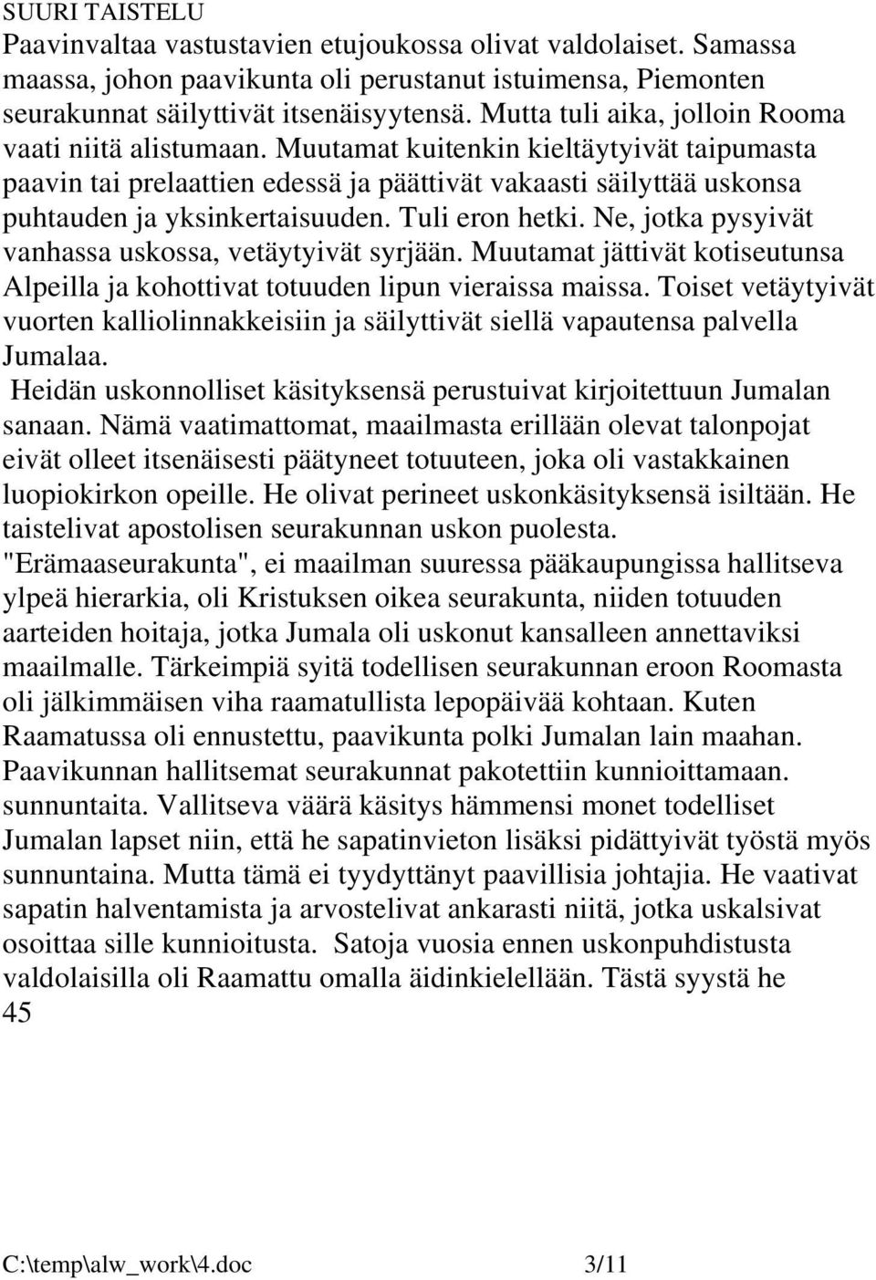 Tuli eron hetki. Ne, jotka pysyivät vanhassa uskossa, vetäytyivät syrjään. Muutamat jättivät kotiseutunsa Alpeilla ja kohottivat totuuden lipun vieraissa maissa.