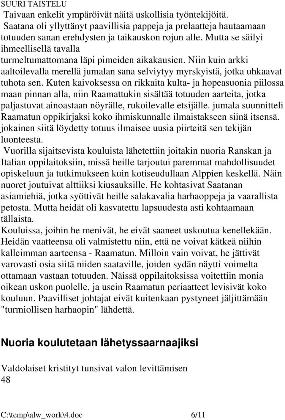 Kuten kaivoksessa on rikkaita kulta- ja hopeasuonia piilossa maan pinnan alla, niin Raamattukin sisältää totuuden aarteita, jotka paljastuvat ainoastaan nöyrälle, rukoilevalle etsijälle.