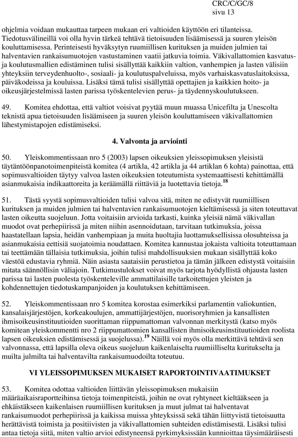 Väkivallattomien kasvatusja koulutusmallien edistäminen tulisi sisällyttää kaikkiin valtion, vanhempien ja lasten välisiin yhteyksiin terveydenhuolto-, sosiaali- ja koulutuspalveluissa, myös