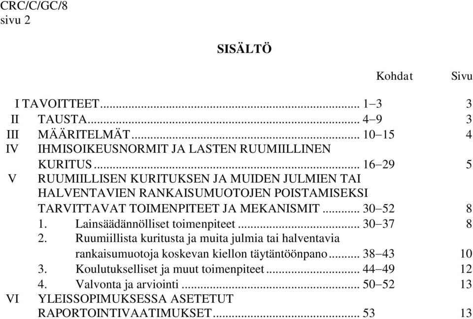 Lainsäädännölliset toimenpiteet... 30 37 8 2. Ruumiillista kuritusta ja muita julmia tai halventavia rankaisumuotoja koskevan kiellon täytäntöönpano.