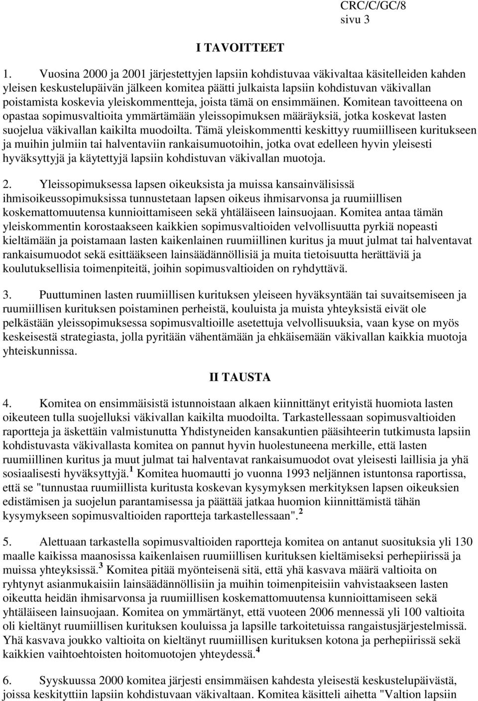 yleiskommentteja, joista tämä on ensimmäinen. Komitean tavoitteena on opastaa sopimusvaltioita ymmärtämään yleissopimuksen määräyksiä, jotka koskevat lasten suojelua väkivallan kaikilta muodoilta.