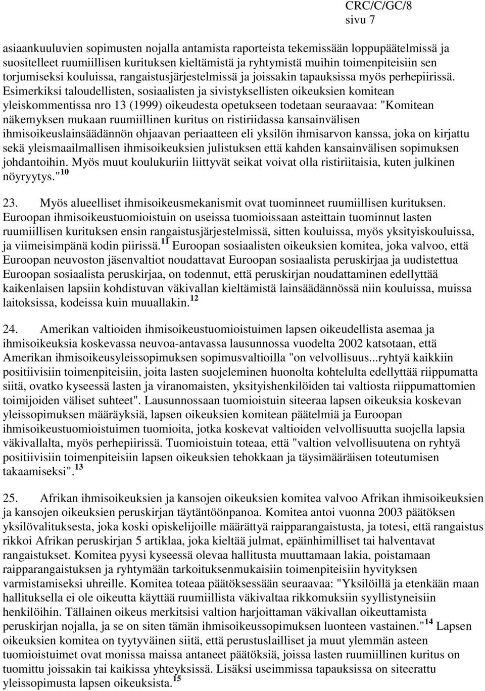 Esimerkiksi taloudellisten, sosiaalisten ja sivistyksellisten oikeuksien komitean yleiskommentissa nro 13 (1999) oikeudesta opetukseen todetaan seuraavaa: "Komitean näkemyksen mukaan ruumiillinen