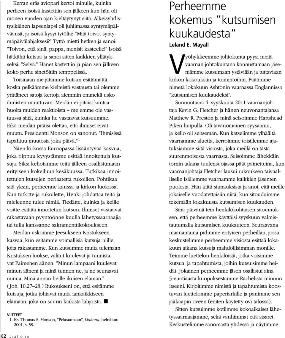 Tyttö mietti hetken ja sanoi: Toivon, että sinä, pappa, menisit kasteelle! Isoisä hätkähti kutsua ja sanoi sitten kaikkien yllätykseksi: Selvä.