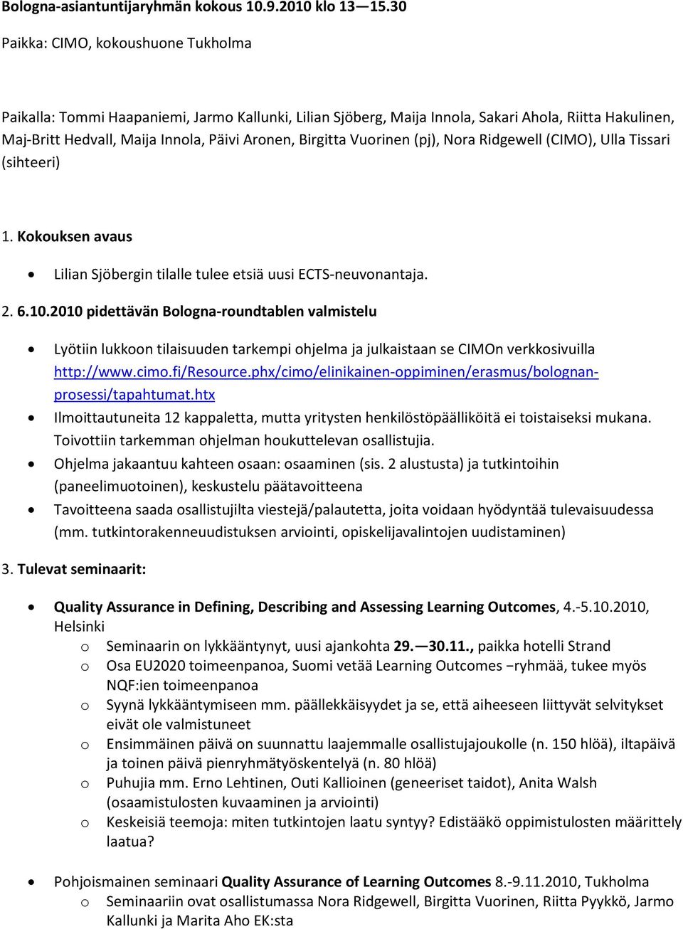 (pj), Nra Ridgewell (CIMO), Ulla Tissari (sihteeri) 1. Kkuksen avaus Lilian Sjöbergin tilalle tulee etsiä uusi ECTS-neuvnantaja. 2. 6.10.