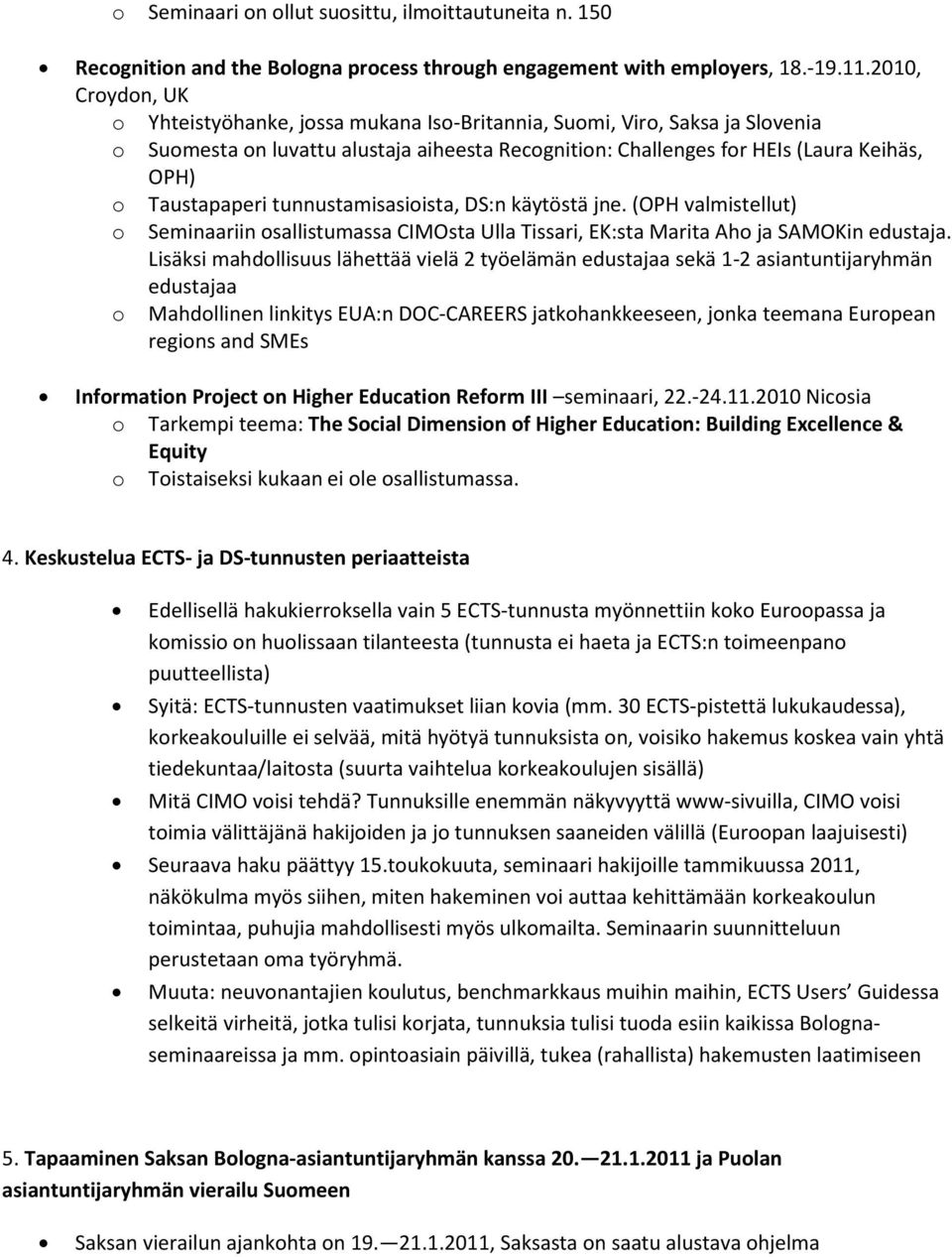 tunnustamisasiista, DS:n käytöstä jne. (OPH valmistellut) Seminaariin sallistumassa CIMOsta Ulla Tissari, EK:sta Marita Ah ja SAMOKin edustaja.