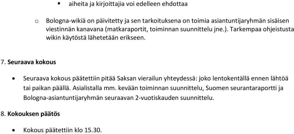 Seuraava kkus Seuraava kkus päätettiin pitää Saksan vierailun yhteydessä: jk lentkentällä ennen lähtöä tai paikan päällä.