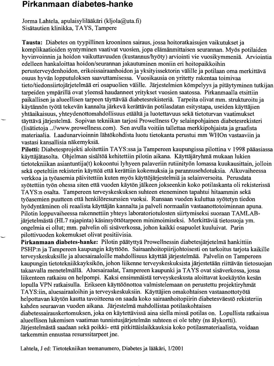 seurannan. Myös potilaiden hyvinvoinnin ja hoidon vaikuttavuuden (kustannuslhyöty) arviointi vie vuosikymmeniä.