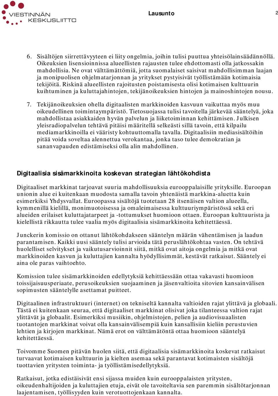 Ne ovat välttämättömiä, jotta suomalaiset saisivat mahdollisimman laajan ja monipuolisen ohjelmatarjonnan ja yritykset pystyisivät työllistämään kotimaisia tekijöitä.