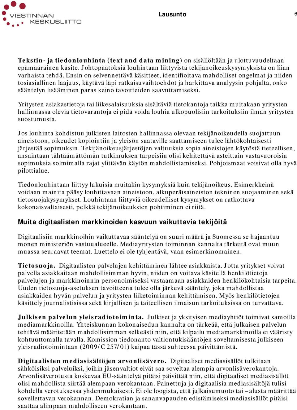 Ensin on selvennettävä käsitteet, identifioitava mahdolliset ongelmat ja niiden tosiasiallinen laajuus, käytävä läpi ratkaisuvaihtoehdot ja harkittava analyysin pohjalta, onko sääntelyn lisääminen