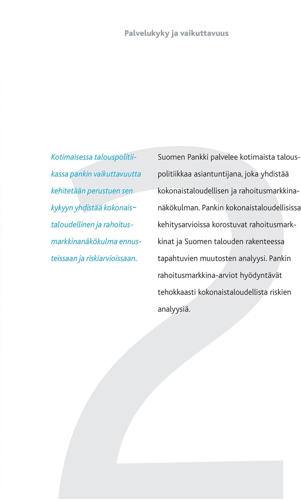 Suomen Pankki palvelee kotimaista talouspolitiikkaa asiantuntijana, joka yhdistää kokonais taloudellisen ja rahoitusmarkkinanäkökulman.