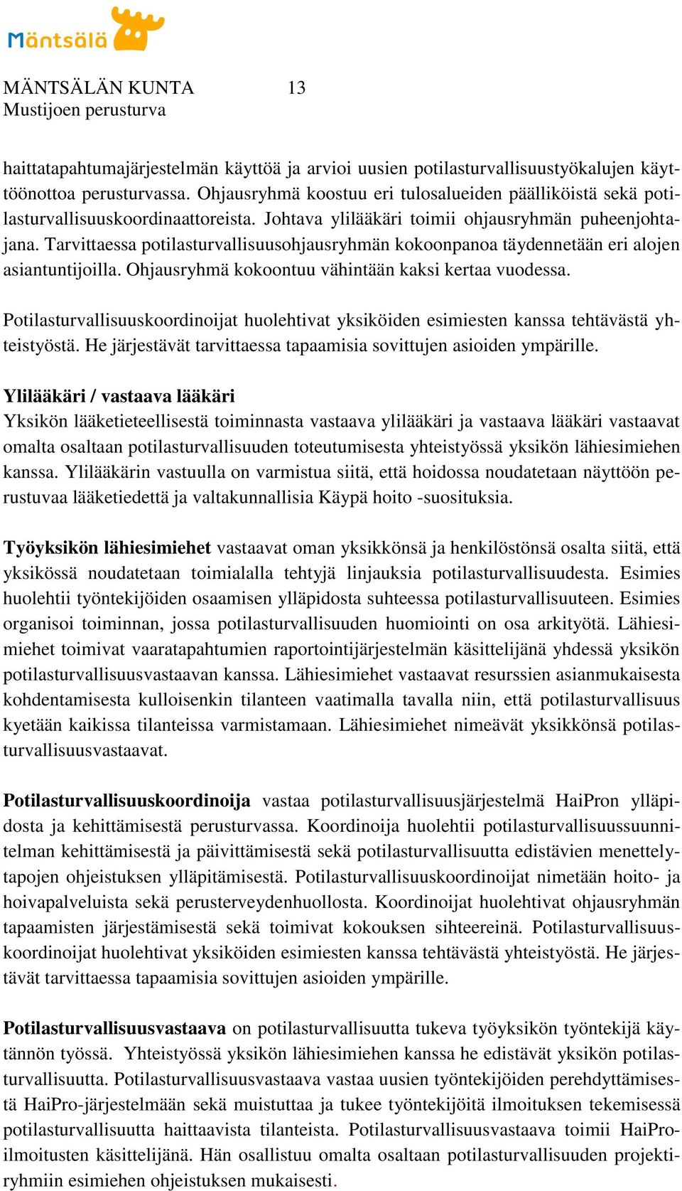 Tarvittaessa potilasturvallisuusohjausryhmän kokoonpanoa täydennetään eri alojen asiantuntijoilla. Ohjausryhmä kokoontuu vähintään kaksi kertaa vuodessa.