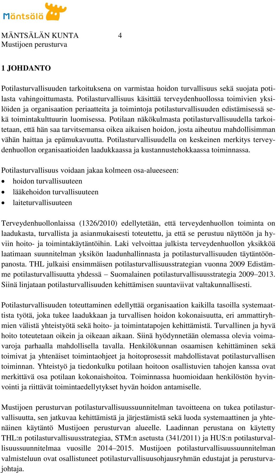 Potilaan näkökulmasta potilasturvallisuudella tarkoitetaan, että hän saa tarvitsemansa oikea aikaisen hoidon, josta aiheutuu mahdollisimman vähän haittaa ja epämukavuutta.