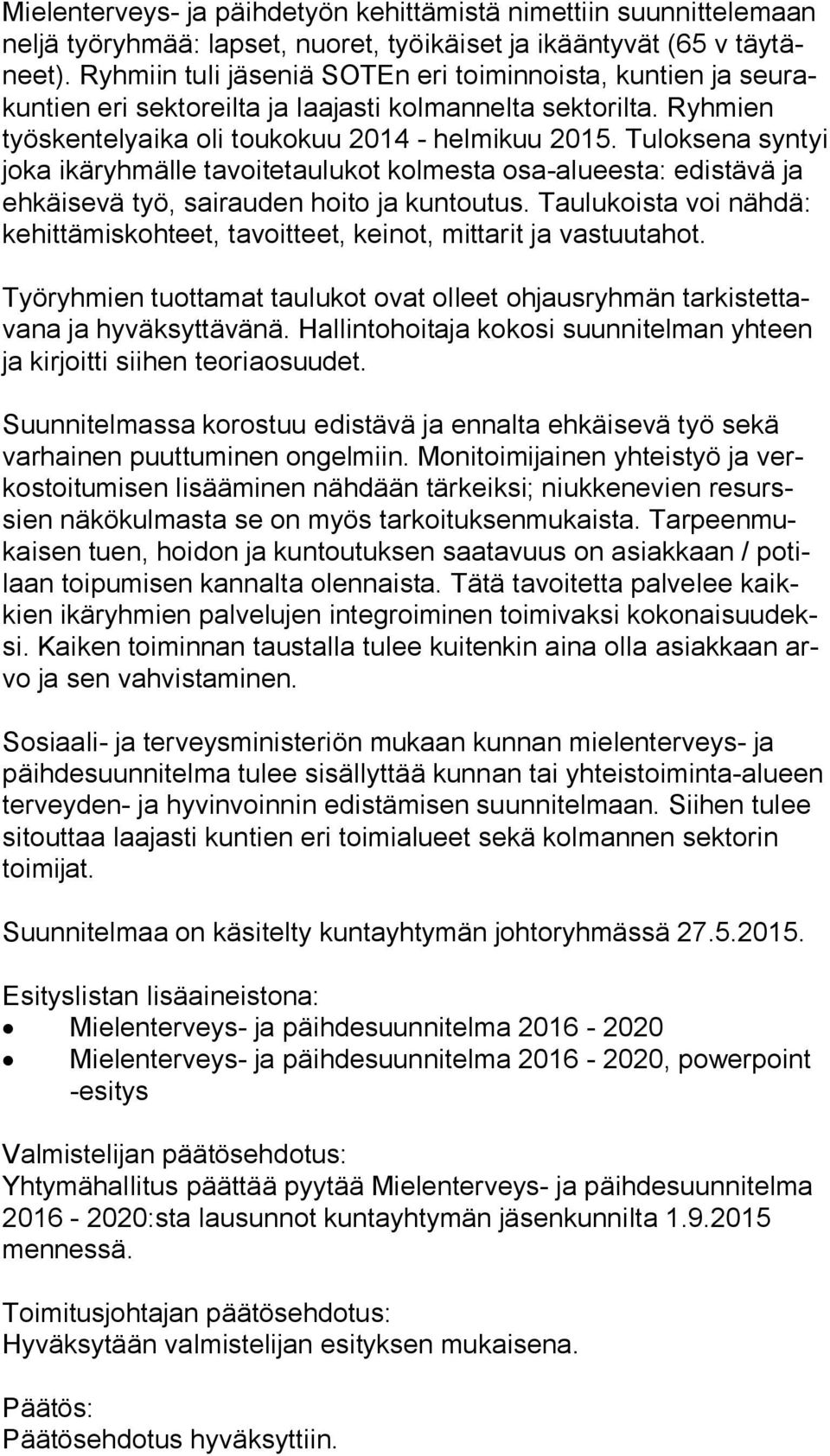Tuloksena syn tyi joka ikäryhmälle tavoitetaulukot kolmesta osa-alueesta: edistävä ja ehkäisevä työ, sairauden hoito ja kuntoutus.