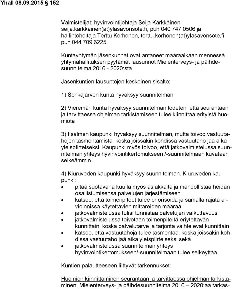 Jäsenkuntien lausuntojen keskeinen sisältö: 1) Sonkajärven kunta hyväksyy suunnitelman 2) Vieremän kunta hyväksyy suunnitelman todeten, että seurantaan ja tarvittaessa ohjelman tarkistamiseen tulee
