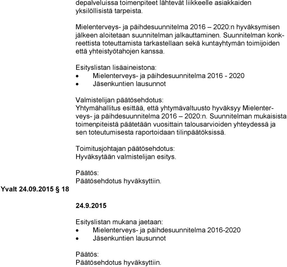 Esityslistan lisäaineistona: Mielenterveys- ja päihdesuunnitelma 2016-2020 Jäsenkuntien lausunnot Valmistelijan päätösehdotus: Yhtymähallitus esittää, että yhtymävaltuusto hyväksyy Mie len terveys-