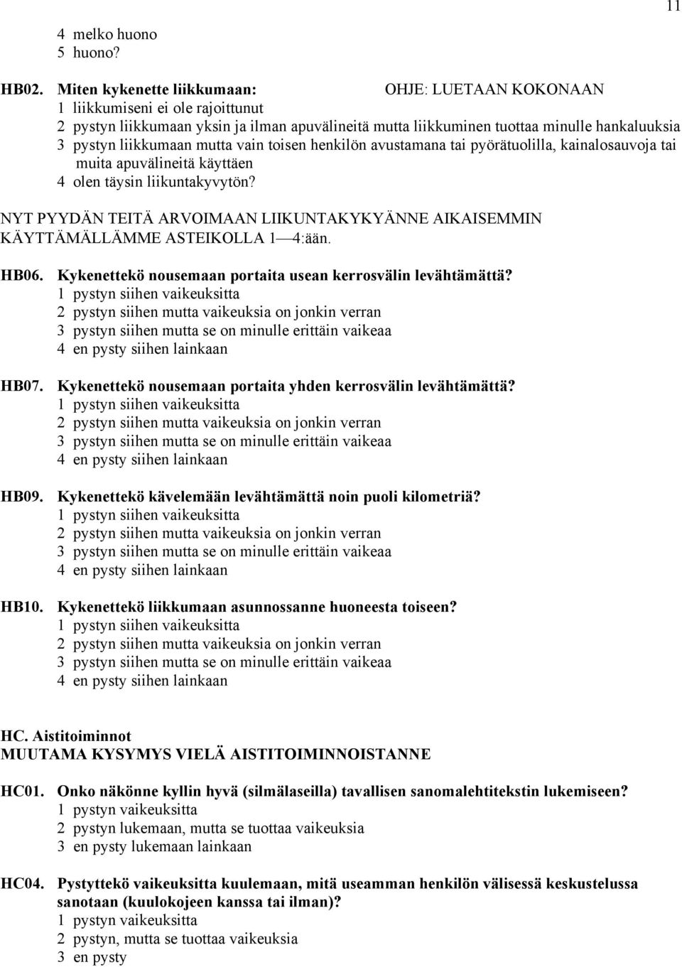 mutta vain toisen henkilön avustamana tai pyörätuolilla, kainalosauvoja tai muita apuvälineitä käyttäen 4 olen täysin liikuntakyvytön?