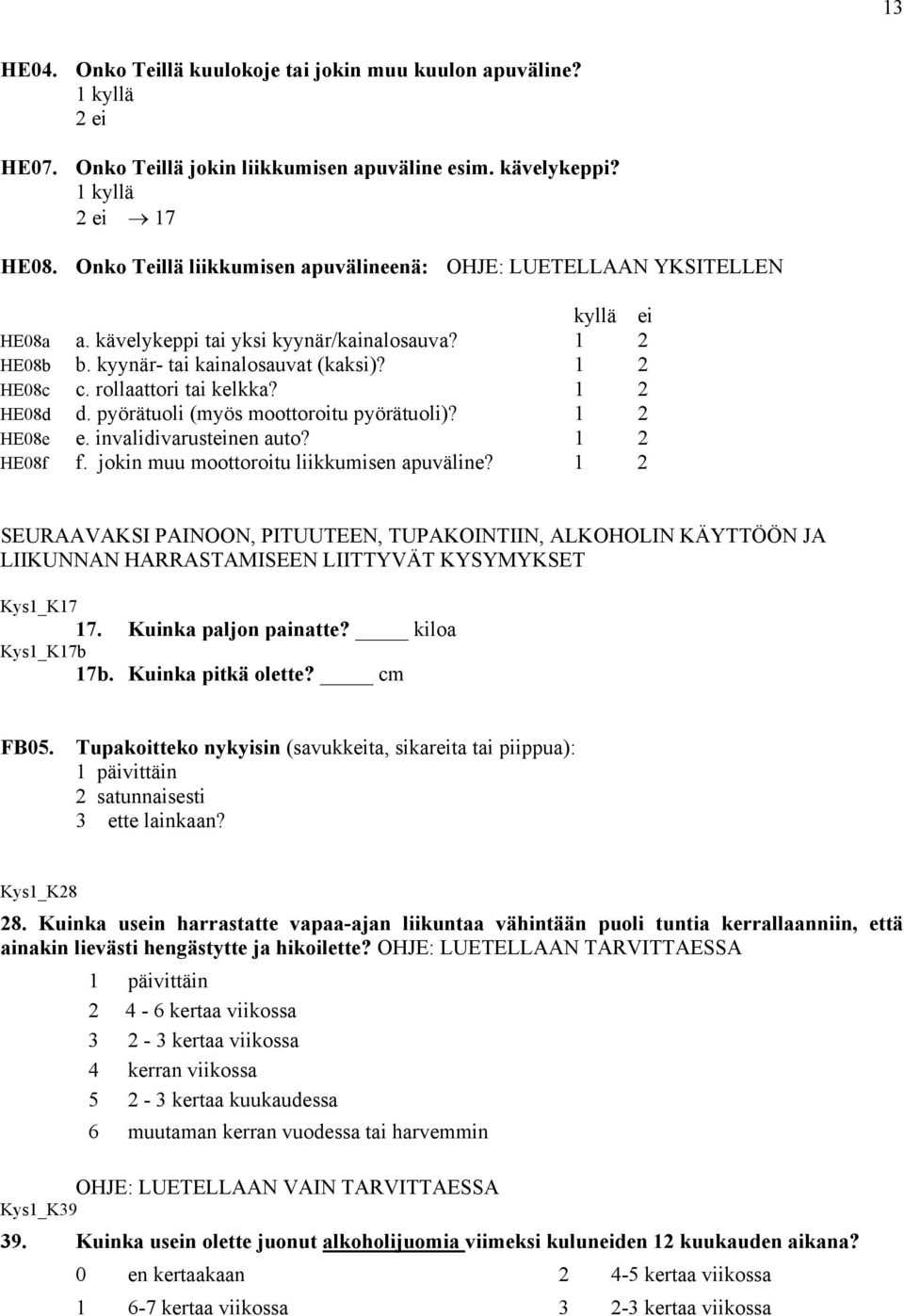 rollaattori tai kelkka? 1 2 HE08d d. pyörätuoli (myös moottoroitu pyörätuoli)? 1 2 HE08e e. invalidivarusteinen auto? 1 2 HE08f f. jokin muu moottoroitu liikkumisen apuväline?