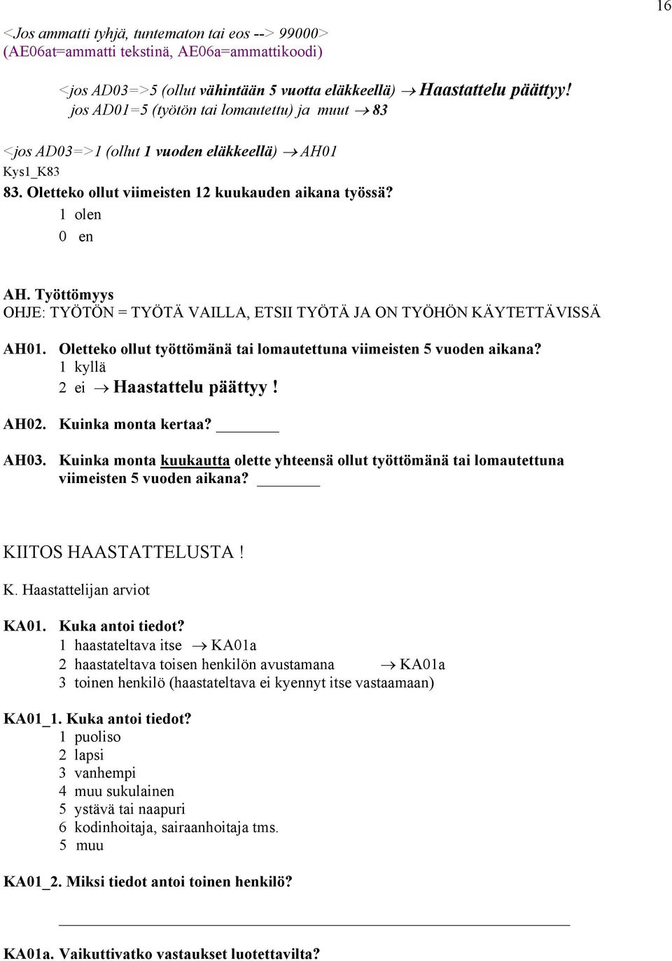 Työttömyys OHJE: TYÖTÖN = TYÖTÄ VAILLA, ETSII TYÖTÄ JA ON TYÖHÖN KÄYTETTÄVISSÄ AH01. Oletteko ollut työttömänä tai lomautettuna viimeisten 5 vuoden aikana? Haastattelu päättyy! AH02.