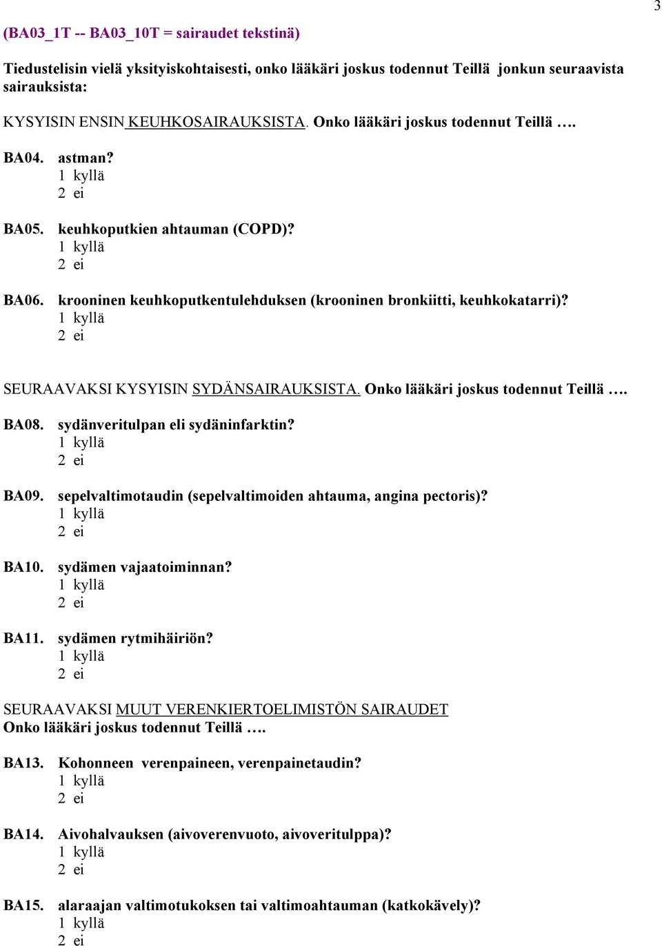 SEURAAVAKSI KYSYISIN SYDÄNSAIRAUKSISTA. Onko lääkäri joskus todennut Teillä. BA08. sydänveritulpan eli sydäninfarktin? BA09. sepelvaltimotaudin (sepelvaltimoiden ahtauma, angina pectoris)? BA10.