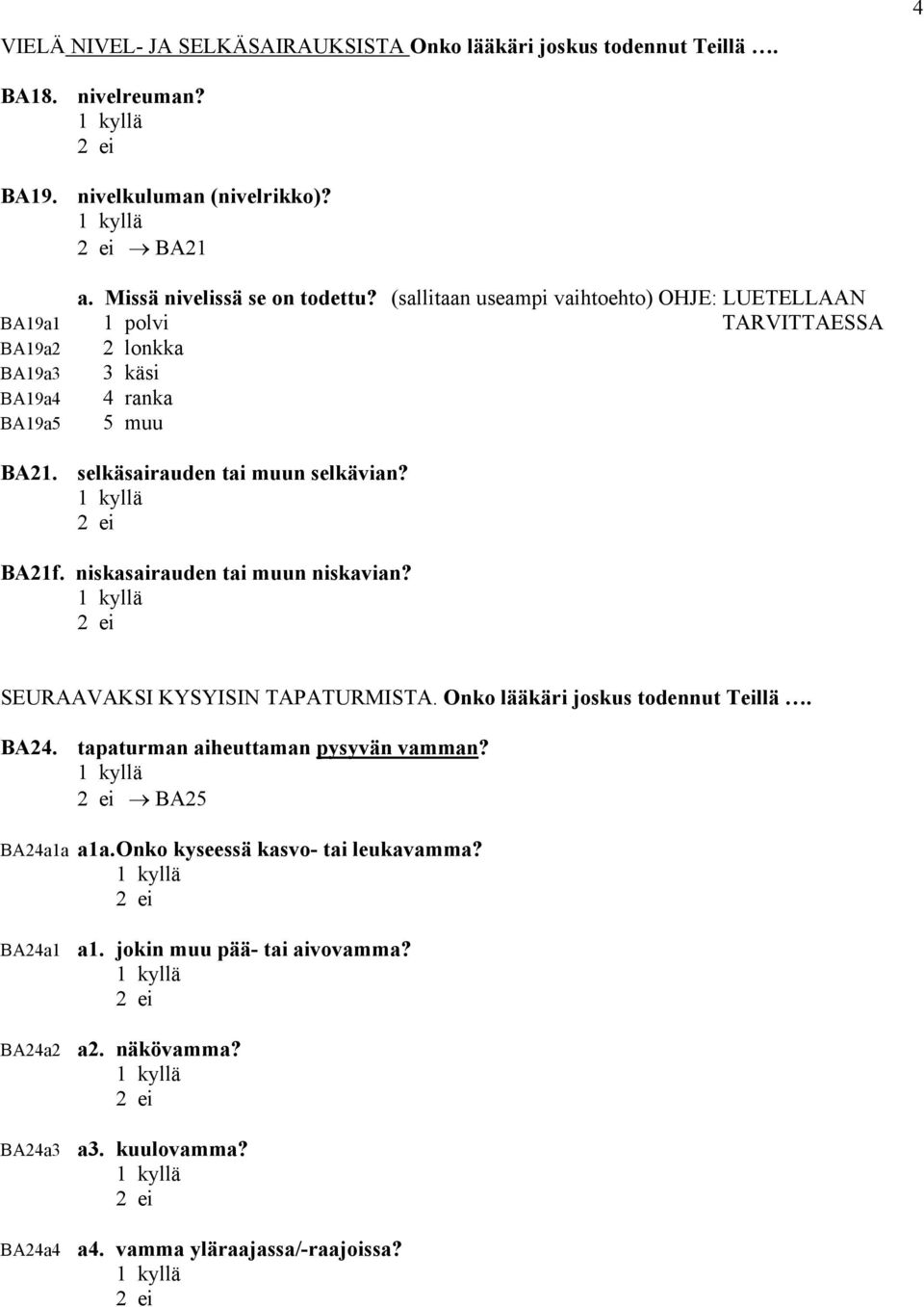 selkäsairauden tai muun selkävian? BA21f. niskasairauden tai muun niskavian? SEURAAVAKSI KYSYISIN TAPATURMISTA. Onko lääkäri joskus todennut Teillä. BA24.