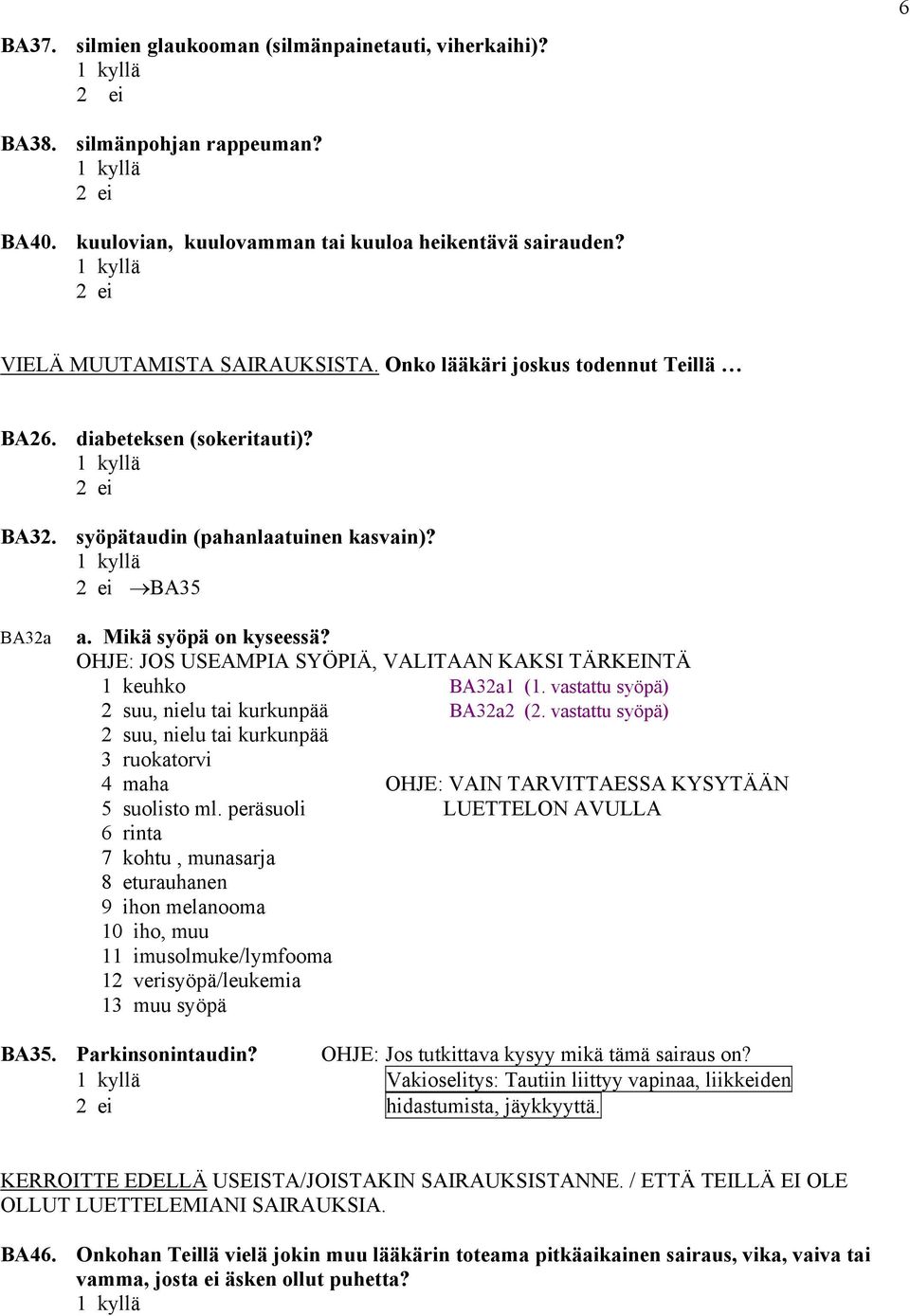 OHJE: JOS USEAMPIA SYÖPIÄ, VALITAAN KAKSI TÄRKEINTÄ 1 keuhko BA32a1 (1. vastattu syöpä) 2 suu, nielu tai kurkunpää BA32a2 (2.