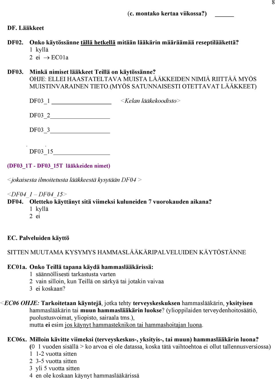 . DF03_15 (DF03_1T - DF03_15T lääkkeiden nimet) <jokaisesta ilmoitetusta lääkkeestä kysytään DF04 > <DF04_1 DF04_15> DF04. Oletteko käyttänyt sitä viimeksi kuluneiden 7 vuorokauden aikana? EC.