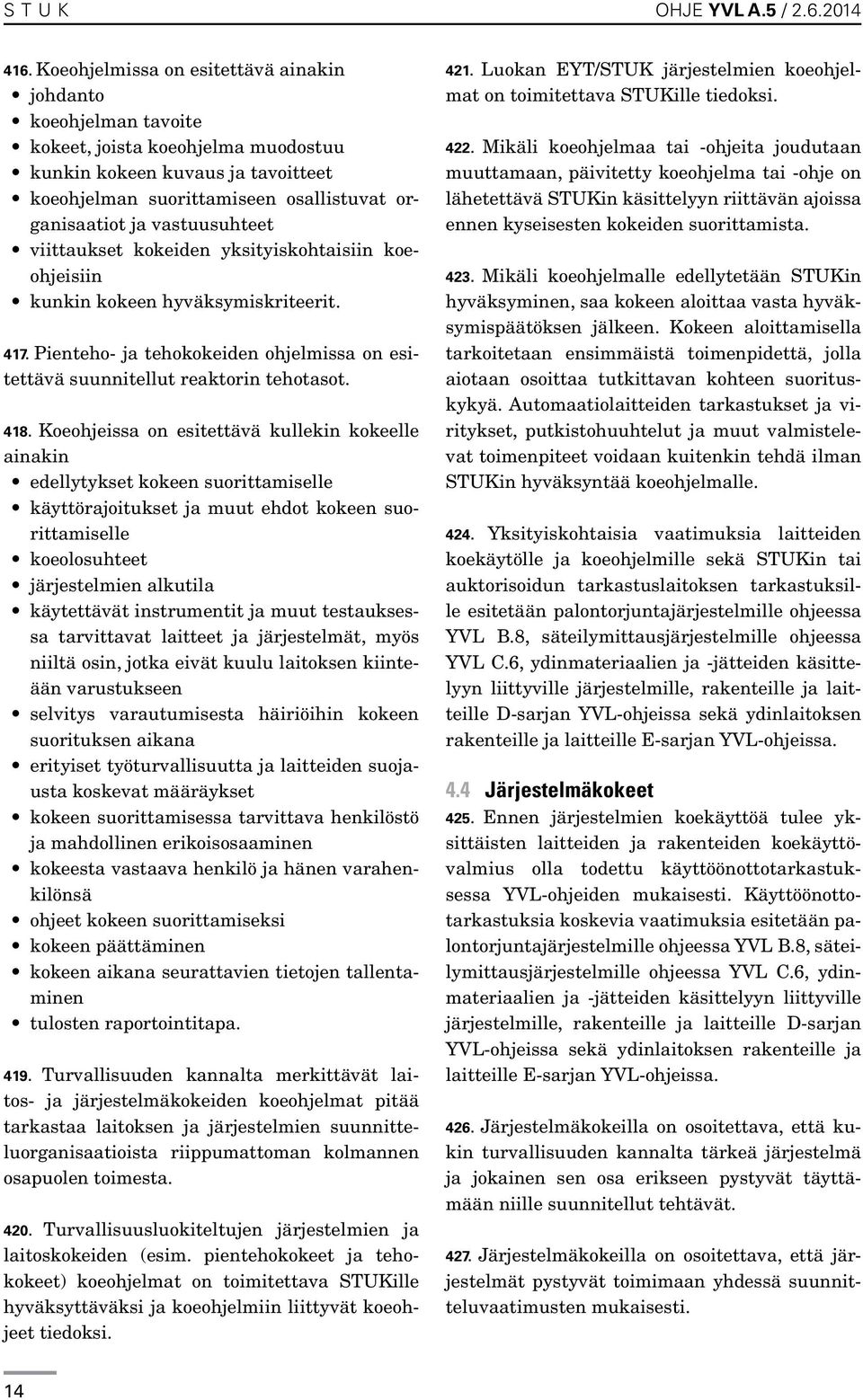 vastuusuhteet viittaukset kokeiden yksityiskohtaisiin koeohjeisiin kunkin kokeen hyväksymiskriteerit. 417. Pienteho- ja tehokokeiden ohjelmissa on esitettävä suunnitellut reaktorin tehotasot. 418.