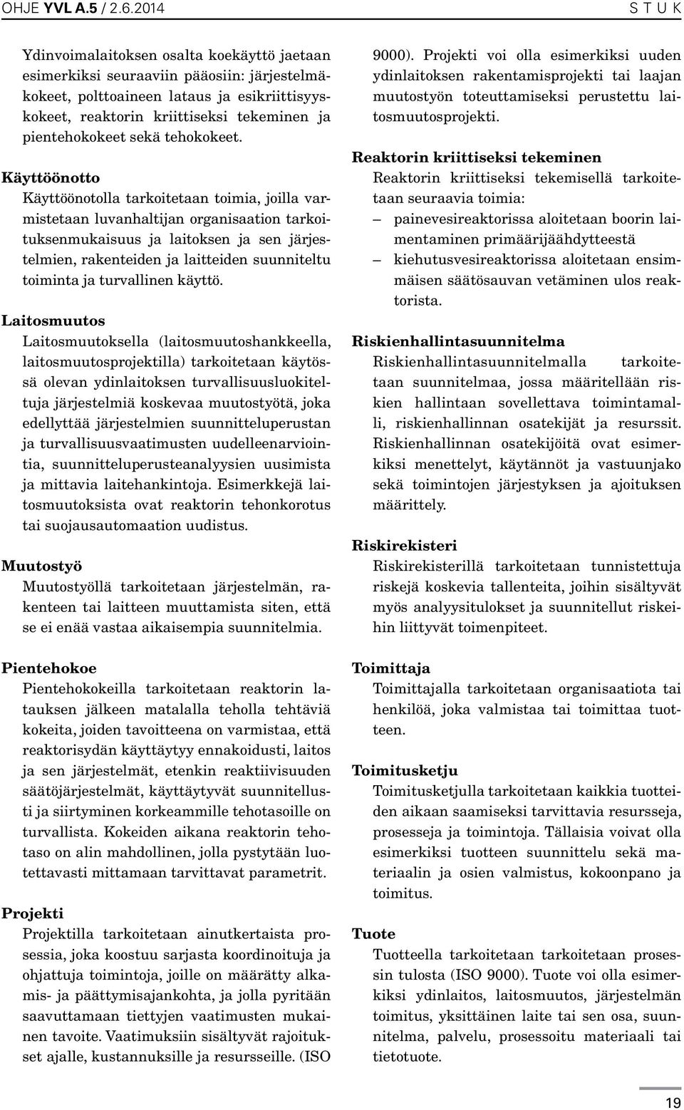 Käyttöönotto Käyttöönotolla tarkoitetaan toimia, joilla varmistetaan luvanhaltijan organisaation tarkoituksenmukaisuus ja laitoksen ja sen järjestelmien, rakenteiden ja laitteiden suunniteltu