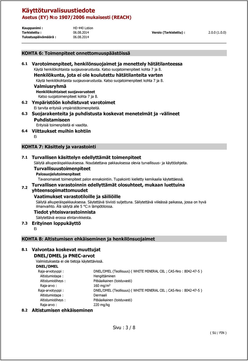 Valmiusryhmä Henkilökohtaiset suojavarusteet Katso suojatoimenpiteet kohta 7 ja 8. 6.