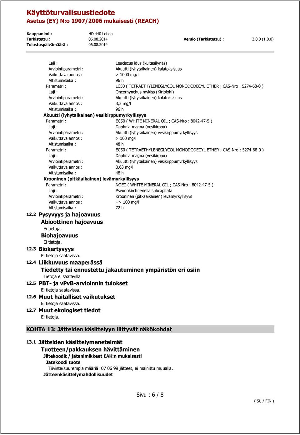 (lyhytaikainen) vesikirppumyrkyllisyys > 100 mg/l 48 h Parametri : EC50 ( TETRAETHYLENEGLYCOL MONODODECYL ETHER ; CAS-Nro : 5274-68-0 ) Daphnia magna (vesikirppu) Akuutti (lyhytaikainen)