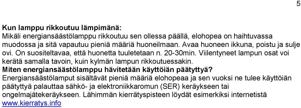 Viilentyneet lampun osat voi kerätä samalla tavoin, kuin kylmän lampun rikkoutuessakin. Miten hävitetään käyttöiän päätyttyä?