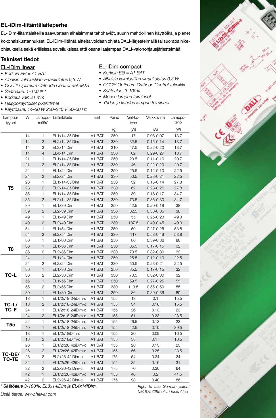 Tekniset tiedot EL-iDim linear Korkein EEI = A1 BAT Alhaisin valmiustilan virrankulutus 0,3 W OCC TM Optimum Cathode Control -tekniikka Säätöalue: 1 100 % * Korkeus vain 21 mm Helppokäyttöiset