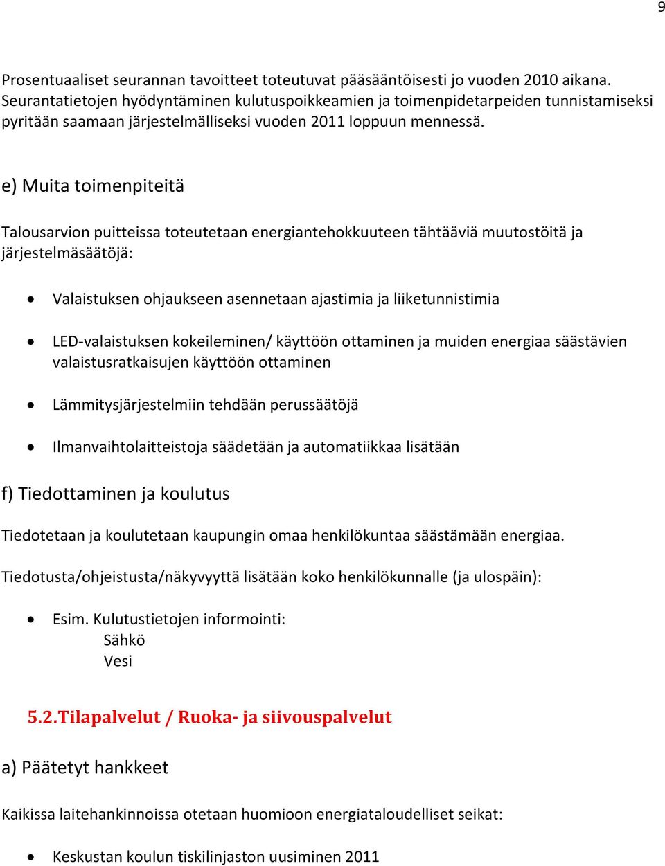 e) Muita toimenpiteitä Talousarvion puitteissa toteutetaan energiantehokkuuteen tähtääviä muutostöitä ja järjestelmäsäätöjä: Valaistuksen ohjaukseen asennetaan ajastimia ja liiketunnistimia LED