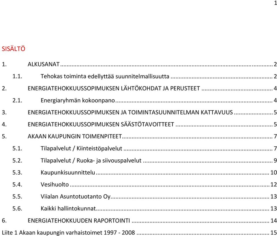 1. Tilapalvelut / Kiinteistöpalvelut... 7 5.2. Tilapalvelut / Ruoka ja siivouspalvelut... 9 5.3. Kaupunkisuunnittelu... 10 5.4. Vesihuolto...12 5.5. Viialan Asuntotuotanto Oy.