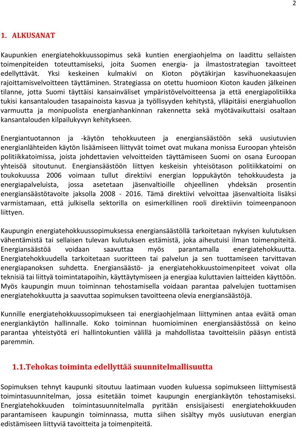 Strategiassa on otettu huomioon Kioton kauden jälkeinen tilanne, jotta Suomi täyttäisi kansainväliset ympäristövelvoitteensa ja että energiapolitiikka tukisi kansantalouden tasapainoista kasvua ja