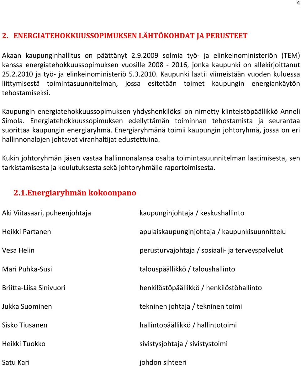 ja työ ja elinkeinoministeriö 5.3.2010. Kaupunki laatii viimeistään vuoden kuluessa liittymisestä toimintasuunnitelman, jossa esitetään toimet kaupungin energiankäytön tehostamiseksi.