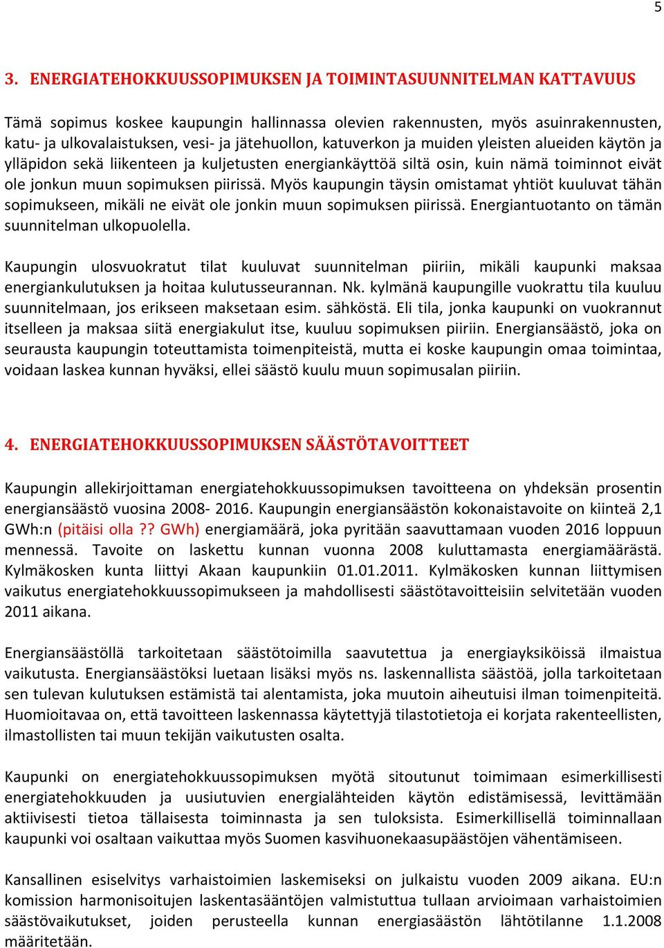 Myös kaupungin täysin omistamat yhtiöt kuuluvat tähän sopimukseen, mikäli ne eivät ole jonkin muun sopimuksen piirissä. Energiantuotanto on tämän suunnitelman ulkopuolella.