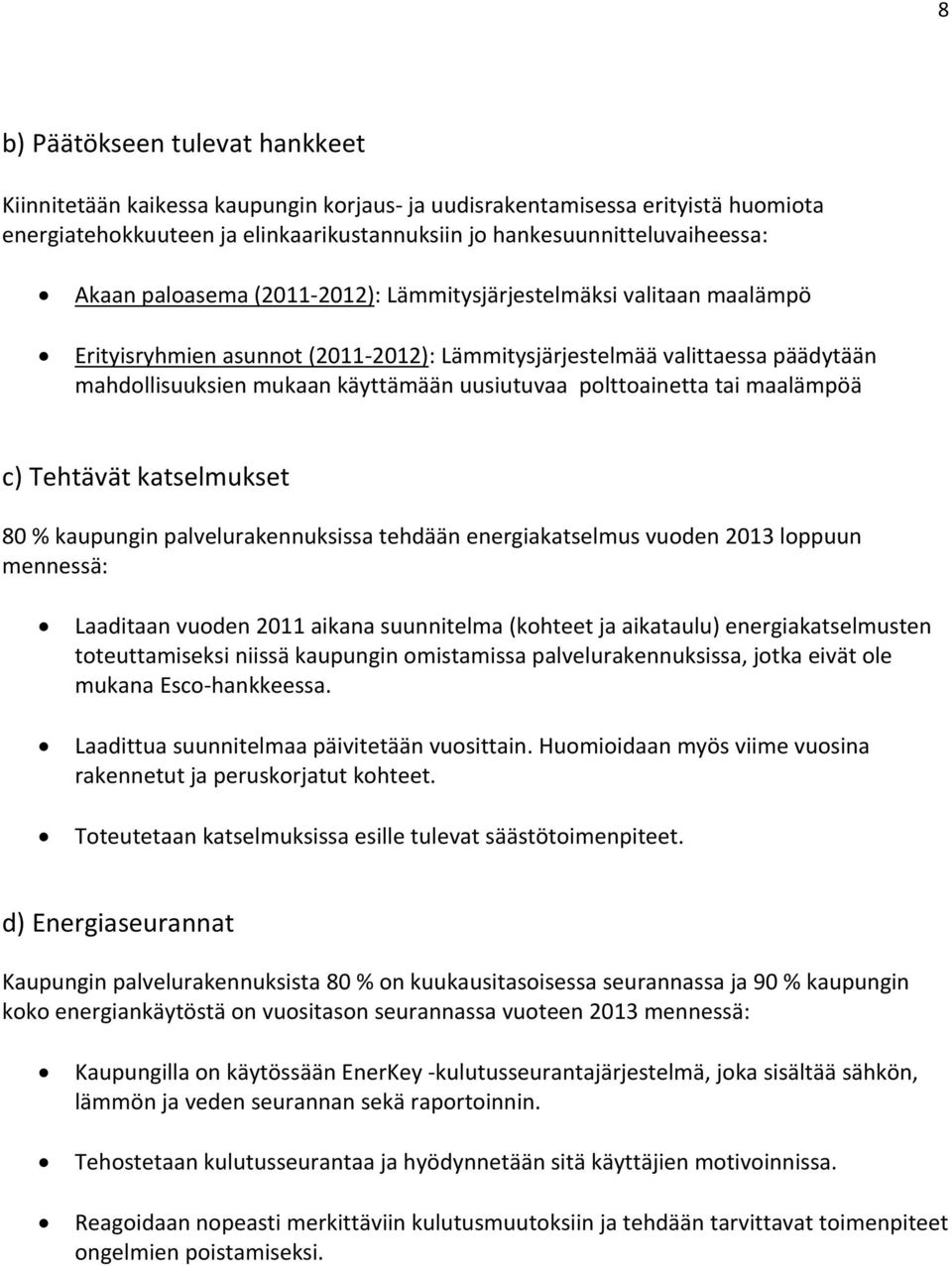 polttoainetta tai maalämpöä c) Tehtävät katselmukset 80 % kaupungin palvelurakennuksissa tehdään energiakatselmus vuoden 2013 loppuun mennessä: Laaditaan vuoden 2011 aikana suunnitelma (kohteet ja