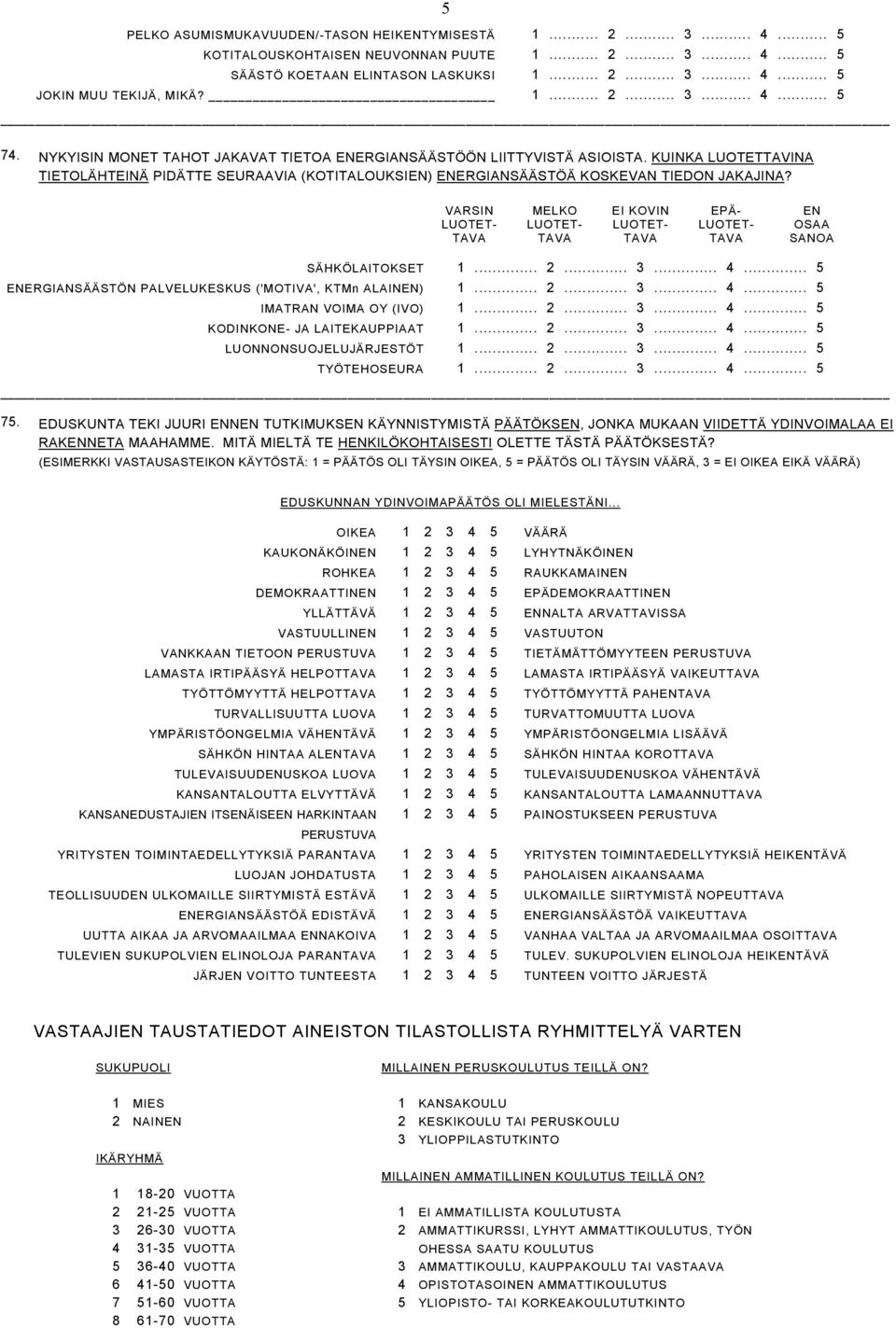 KUINKA LUOTETTAVINA TIETOLÄHTEINÄ PIDÄTTE SEURAAVIA (KOTITALOUKSIEN) ENERGIANSÄÄSTÖÄ KOSKEVAN TIEDON JAKAJINA? VARSIN MELKO EI KOVIN EPÄ- EN OSAA SANOA SÄHKÖLAITOKSET 1... 2... 3... 4.