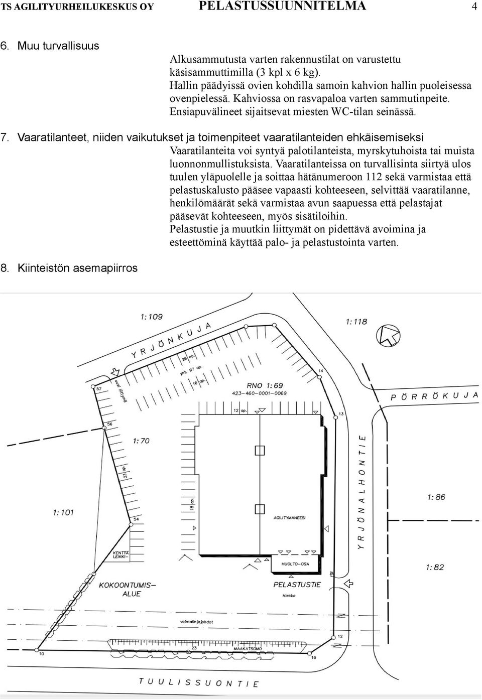 Vaaratilanteet, niiden vaikutukset ja toimenpiteet vaaratilanteiden ehkäisemiseksi Vaaratilanteita voi syntyä palotilanteista, myrskytuhoista tai muista luonnonmullistuksista.