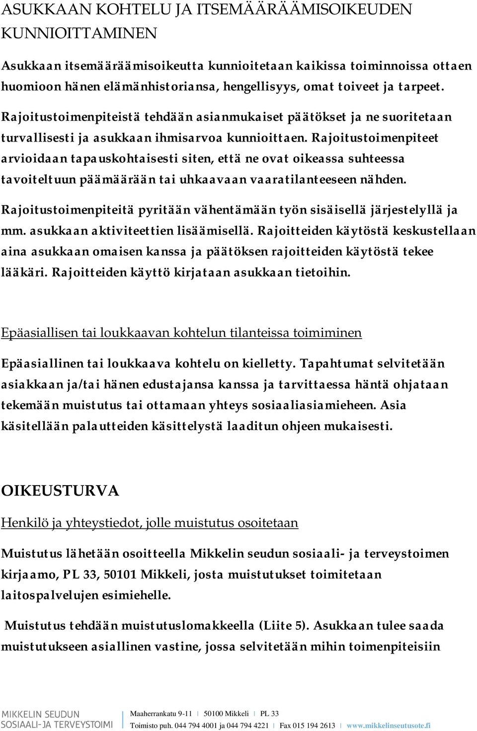 Rajoitustoimenpiteet arvioidaan tapauskohtaisesti siten, että ne ovat oikeassa suhteessa tavoiteltuun päämäärään tai uhkaavaan vaaratilanteeseen nähden.