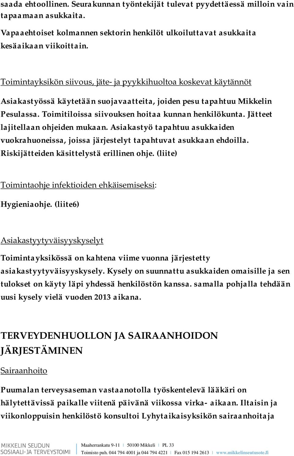 Jätteet lajitellaan ohjeiden mukaan. Asiakastyö tapahtuu asukkaiden vuokrahuoneissa, joissa järjestelyt tapahtuvat asukkaan ehdoilla. Riskijätteiden käsittelystä erillinen ohje.