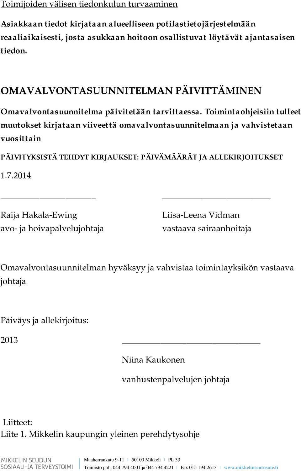 Toimintaohjeisiin tulleet muutokset kirjataan viiveettä omavalvontasuunnitelmaan ja vahvistetaan vuosittain PÄIVITYKSISTÄ TEHDYT KIRJAUKSET: PÄIVÄMÄÄRÄT JA ALLEKIRJOITUKSET 1.7.