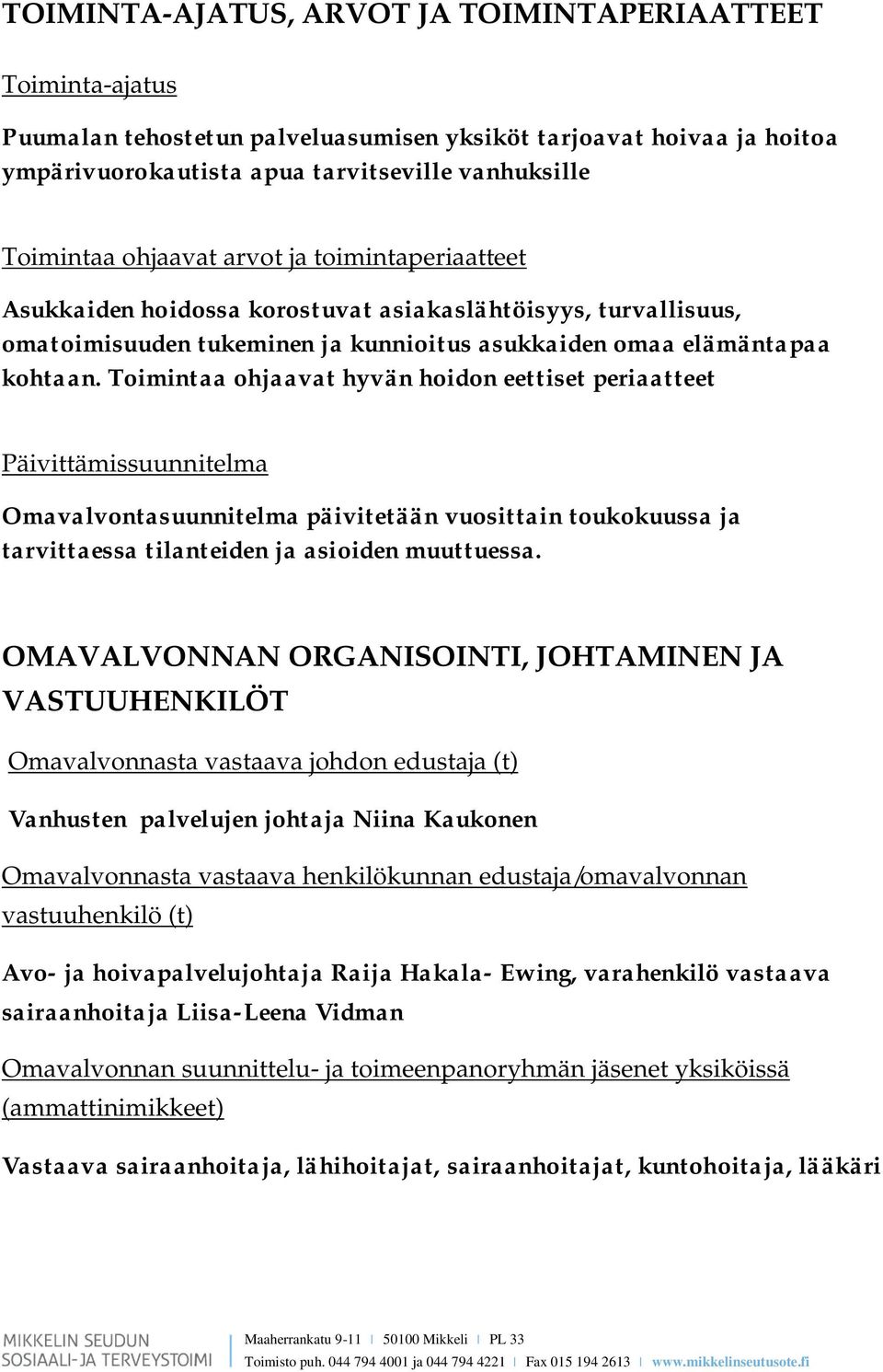 Toimintaa ohjaavat hyvän hoidon eettiset periaatteet Päivittämissuunnitelma Omavalvontasuunnitelma päivitetään vuosittain toukokuussa ja tarvittaessa tilanteiden ja asioiden muuttuessa.